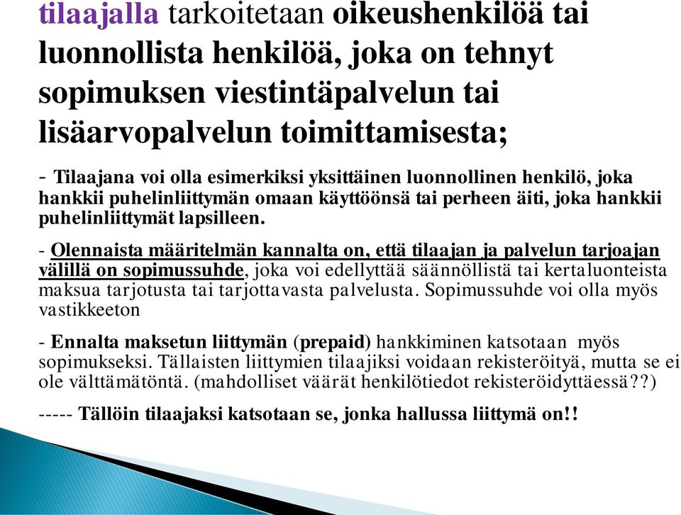 - Olennaista määritelmän kannalta on, että tilaajan ja palvelun tarjoajan välillä on sopimussuhde, joka voi edellyttää säännöllistä tai kertaluonteista maksua tarjotusta tai tarjottavasta palvelusta.