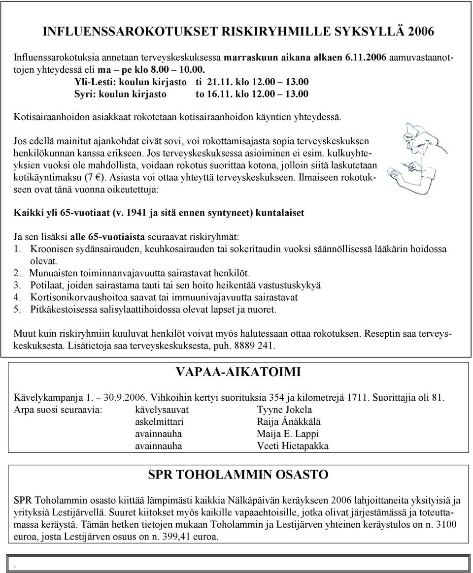 Jos edellä mainitut ajankohdat eivät sovi, voi rokottamisajasta sopia terveyskeskuksen henkilökunnan kanssa erikseen. Jos terveyskeskuksessa asioiminen ei esim.