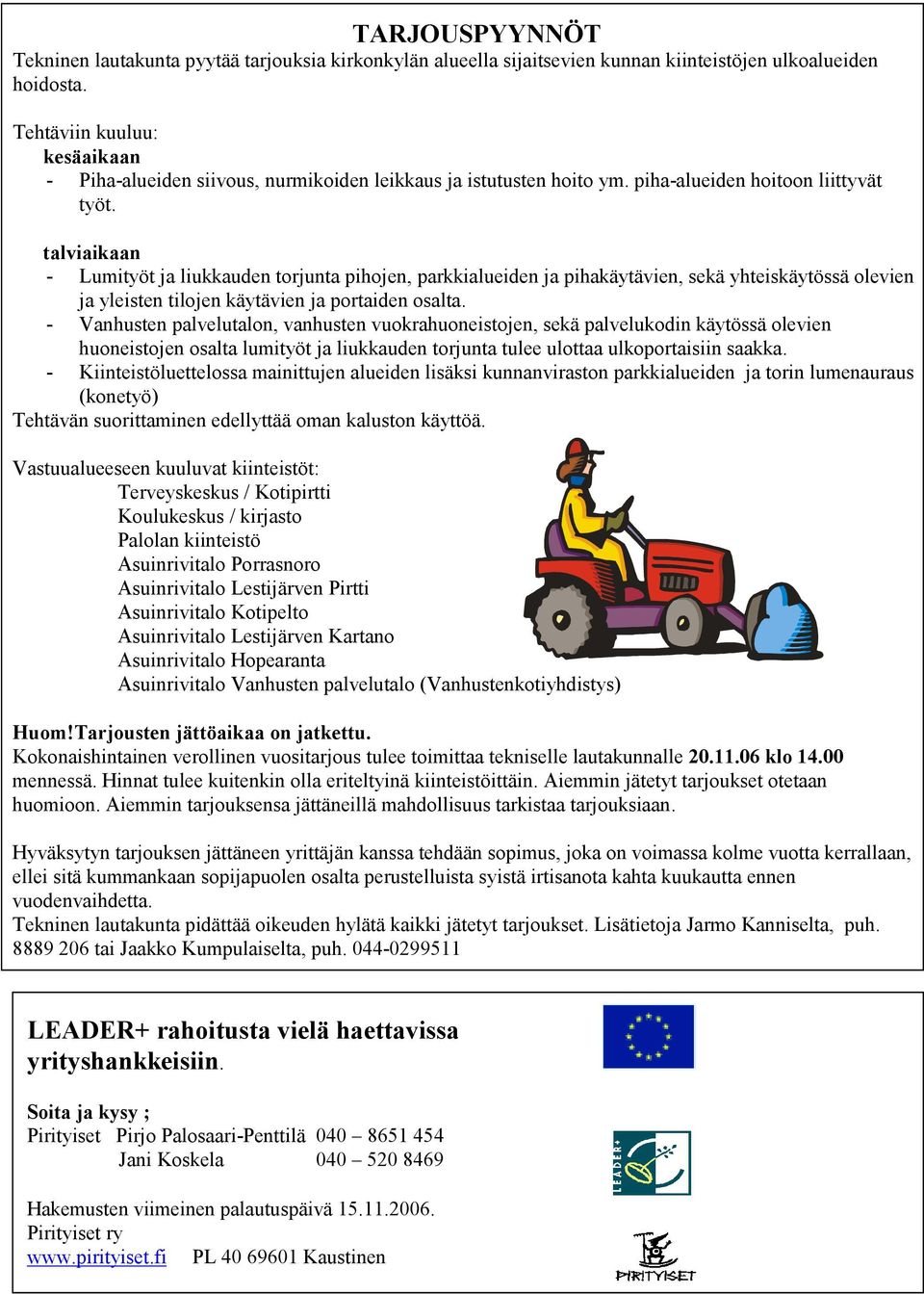 talviaikaan - Lumityöt ja liukkauden torjunta pihojen, parkkialueiden ja pihakäytävien, sekä yhteiskäytössä olevien ja yleisten tilojen käytävien ja portaiden osalta.