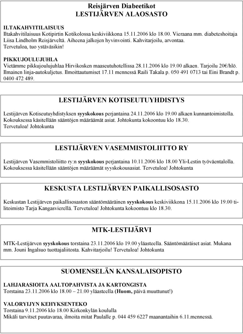 Tarjoilu 20 /hlö. Ilmainen linja-autokuljetus. Ilmoittautumiset 17.11 mennessä Raili Takala p. 050 491 0713 tai Eini Brandt p. 0400 472 489.
