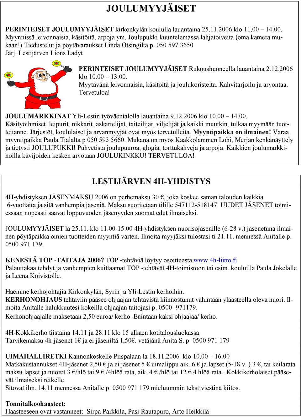 Lestijärven Lions Ladyt PERINTEISET JOULUMYYJÄISET Rukoushuoneella lauantaina 2.12.2006 klo 10.00 13.00. Myytävänä leivonnaisia, käsitöitä ja joulukoristeita. Kahvitarjoilu ja arvontaa. Tervetuloa!