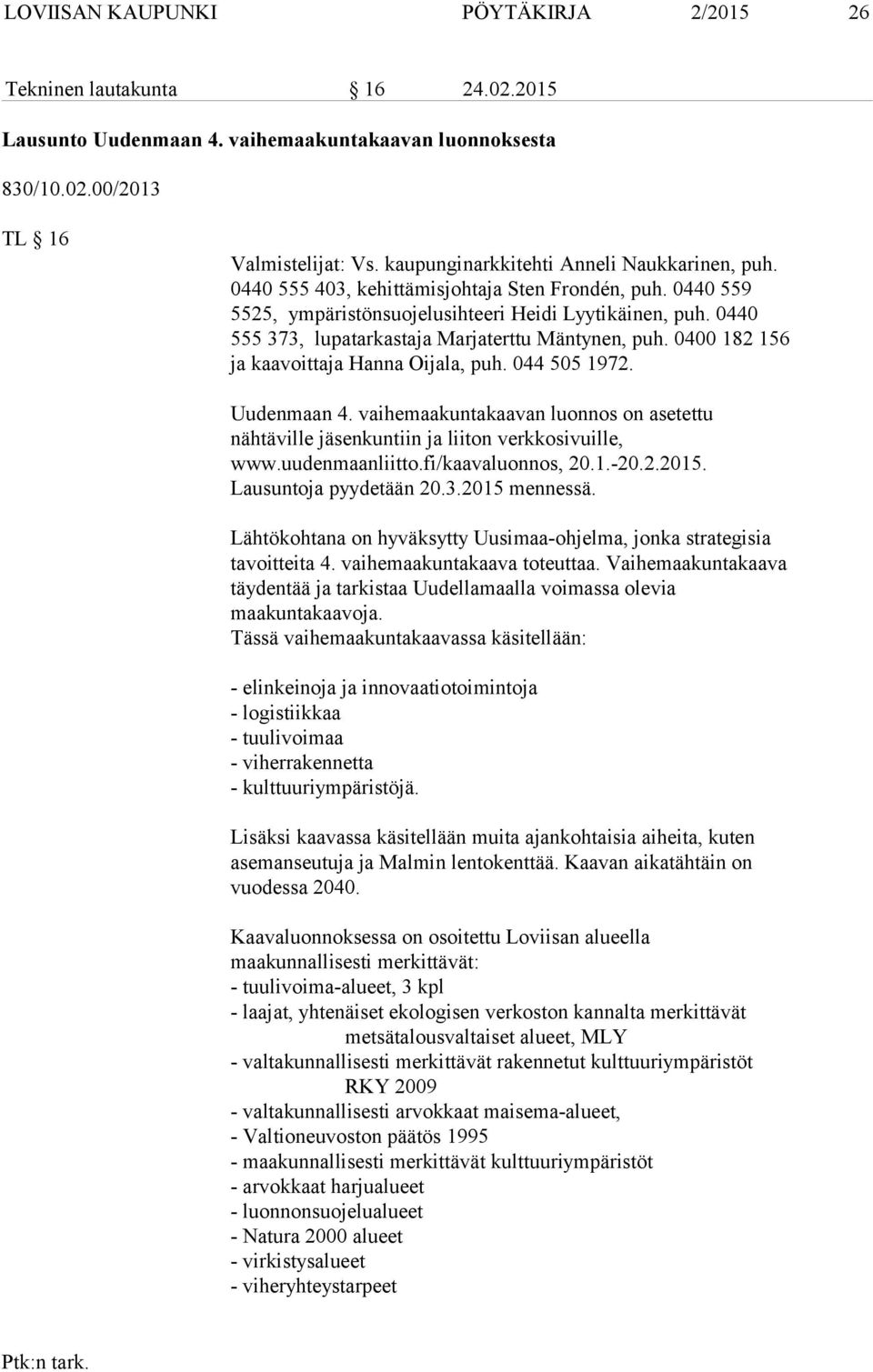 0440 555 373, lupatarkastaja Marjaterttu Mäntynen, puh. 0400 182 156 ja kaavoittaja Hanna Oijala, puh. 044 505 1972. Uudenmaan 4.