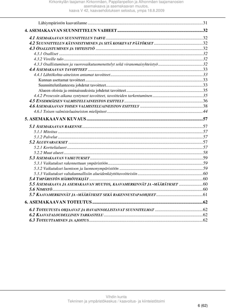 ..33 Kunnan asettamat tavoitteet...33 Suunnittelutilanteesta johdetut tavoitteet...33 Alueen oloista ja ominaisuuksista johdetut tavoitteet...35 4.