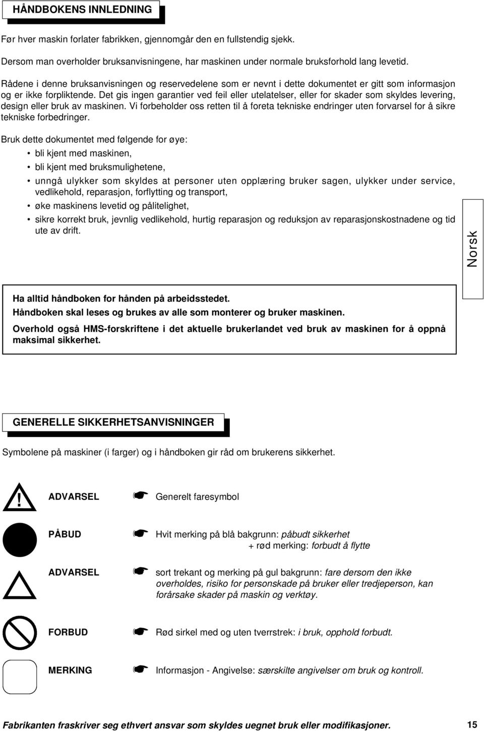 Det gis ingen garantier ved feil eller utelatelser, eller for skader som skyldes levering, design eller bruk av maskinen.