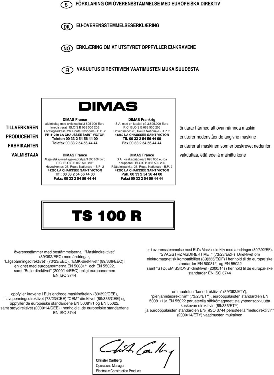 A. med en kapital på 3.895.000 Euro R.C. BLOIS B 068 500 206 Hovedsæde: 26, Route Nationale - B.P. 2 41260 LA CHAUSSEE SAINT VICTOR Tlf.