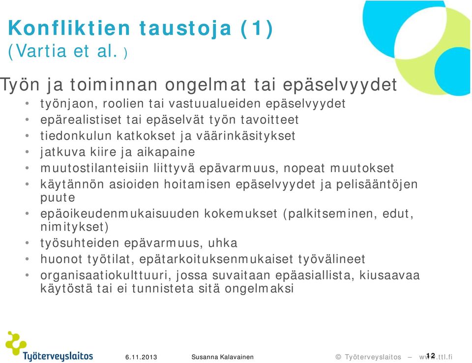 katkokset ja väärinkäsitykset jatkuva kiire ja aikapaine muutostilanteisiin liittyvä epävarmuus, nopeat muutokset käytännön asioiden hoitamisen epäselvyydet