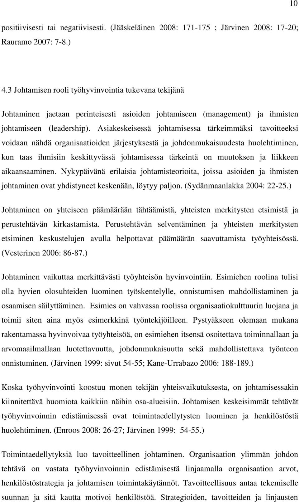 Asiakeskeisessä johtamisessa tärkeimmäksi tavoitteeksi voidaan nähdä organisaatioiden järjestyksestä ja johdonmukaisuudesta huolehtiminen, kun taas ihmisiin keskittyvässä johtamisessa tärkeintä on