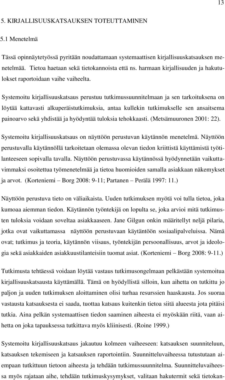 Systemoitu kirjallisuuskatsaus perustuu tutkimussuunnitelmaan ja sen tarkoituksena on löytää kattavasti alkuperäistutkimuksia, antaa kullekin tutkimukselle sen ansaitsema painoarvo sekä yhdistää ja