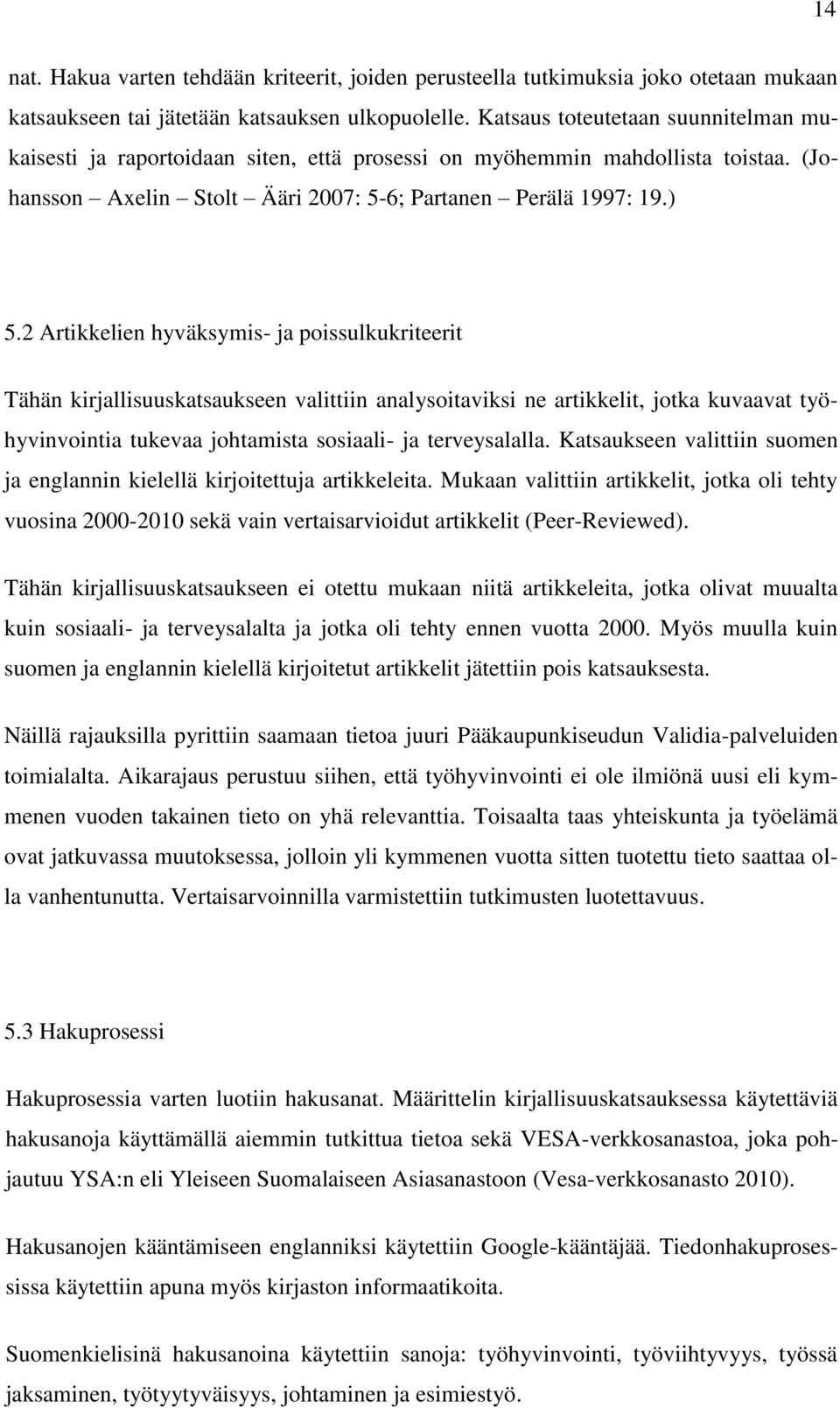 2 Artikkelien hyväksymis- ja poissulkukriteerit Tähän kirjallisuuskatsaukseen valittiin analysoitaviksi ne artikkelit, jotka kuvaavat työhyvinvointia tukevaa johtamista sosiaali- ja terveysalalla.