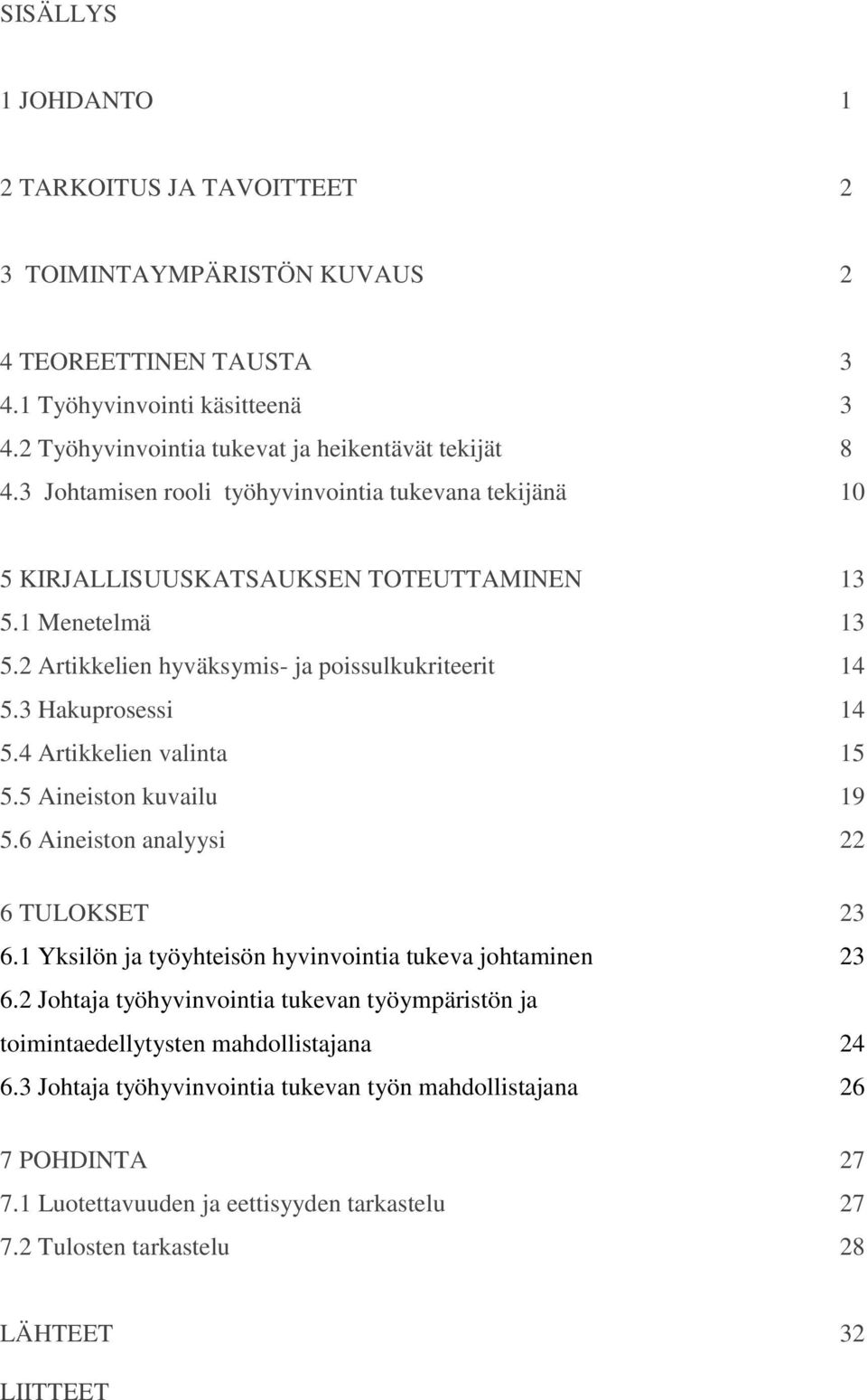 4 Artikkelien valinta 15 5.5 Aineiston kuvailu 19 5.6 Aineiston analyysi 22 6 TULOKSET 23 6.1 Yksilön ja työyhteisön hyvinvointia tukeva johtaminen 23 6.