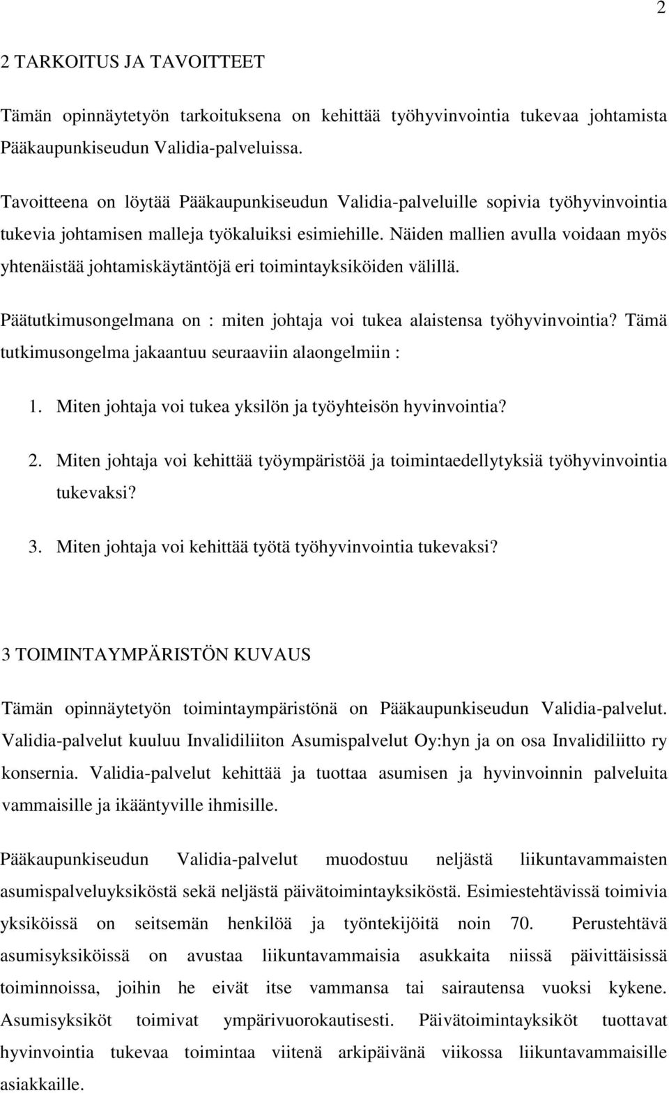 Näiden mallien avulla voidaan myös yhtenäistää johtamiskäytäntöjä eri toimintayksiköiden välillä. Päätutkimusongelmana on : miten johtaja voi tukea alaistensa työhyvinvointia?