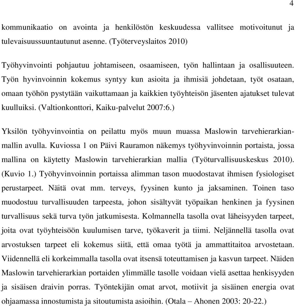 Työn hyvinvoinnin kokemus syntyy kun asioita ja ihmisiä johdetaan, työt osataan, omaan työhön pystytään vaikuttamaan ja kaikkien työyhteisön jäsenten ajatukset tulevat kuulluiksi.