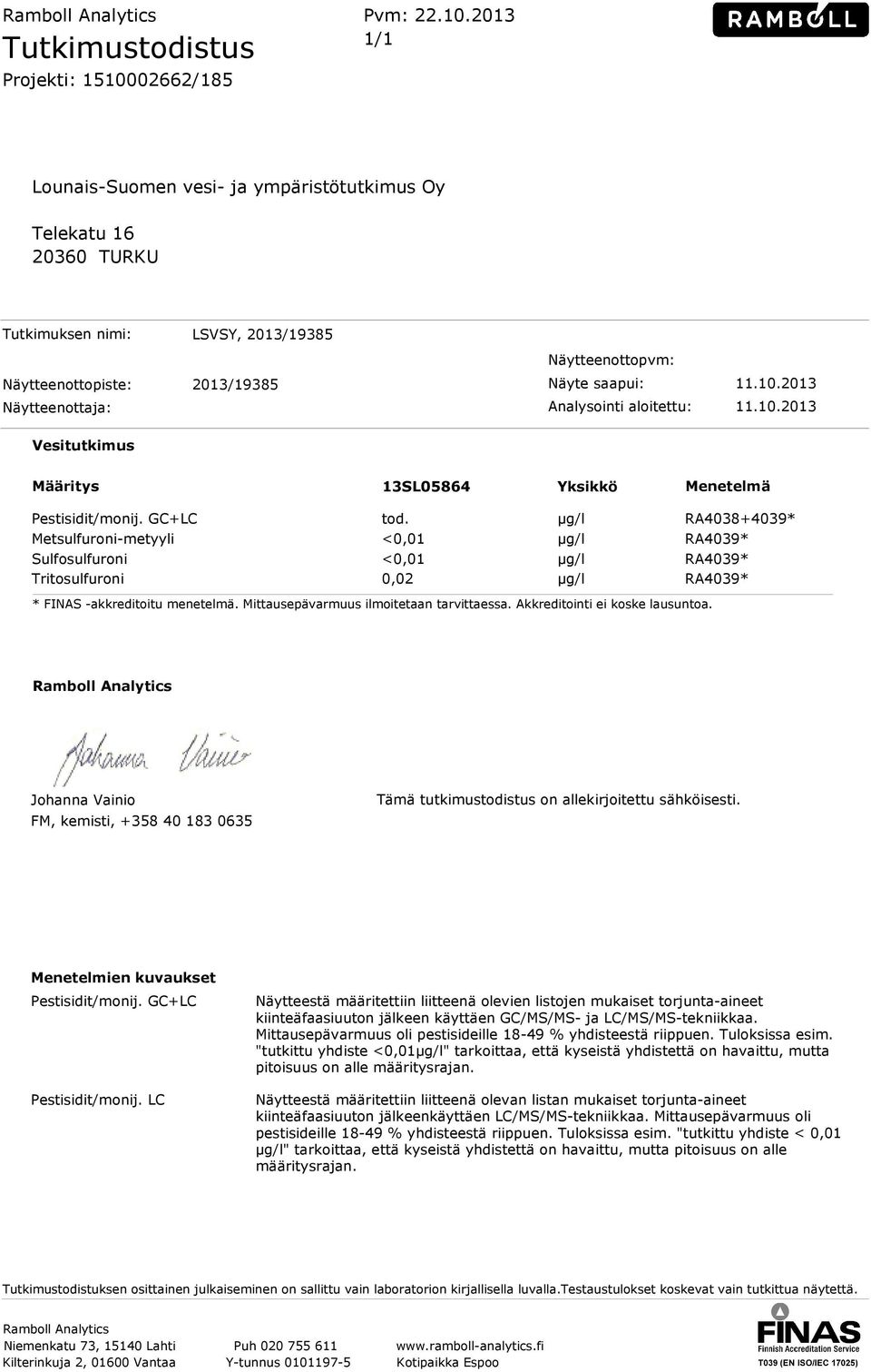2013/19385 Näyte saapui: 11.10.2013 Näytteenottaja: Analysointi aloitettu: 11.10.2013 Vesitutkimus Määritys 13SL05864 Yksikkö Menetelmä Pestisidit/monij. GC+LC tod.