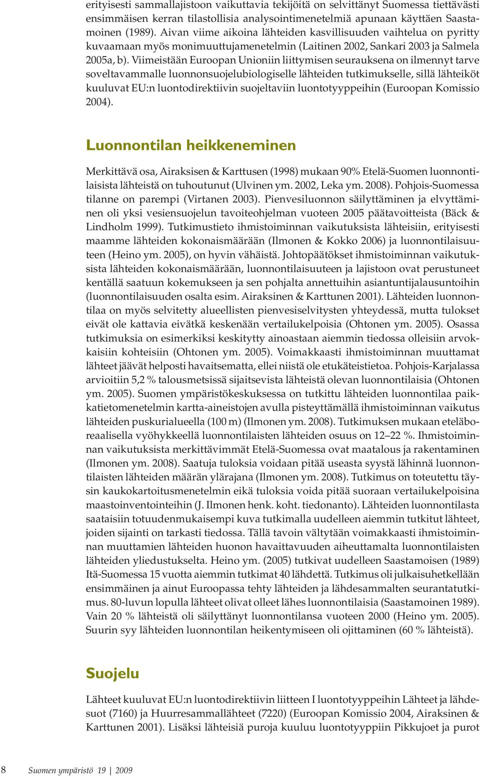 Viimeistään Euroopan Unioniin liittymisen seurauksena on ilmennyt tarve soveltavammalle luonnonsuojelubiologiselle lähteiden tutkimukselle, sillä lähteiköt kuuluvat EU:n luontodirektiivin