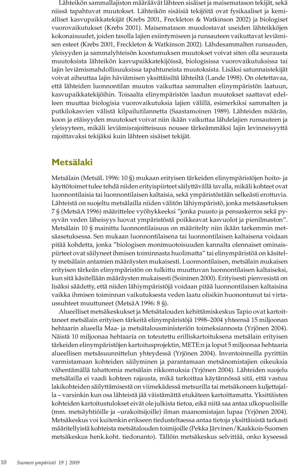 Maisematason muodostavat useiden lähteikköjen kokonaisuudet, joiden tasolla lajien esiintymiseen ja runsauteen vaikuttavat leviämisen esteet (Krebs 2001, Freckleton & Watkinson 2002).