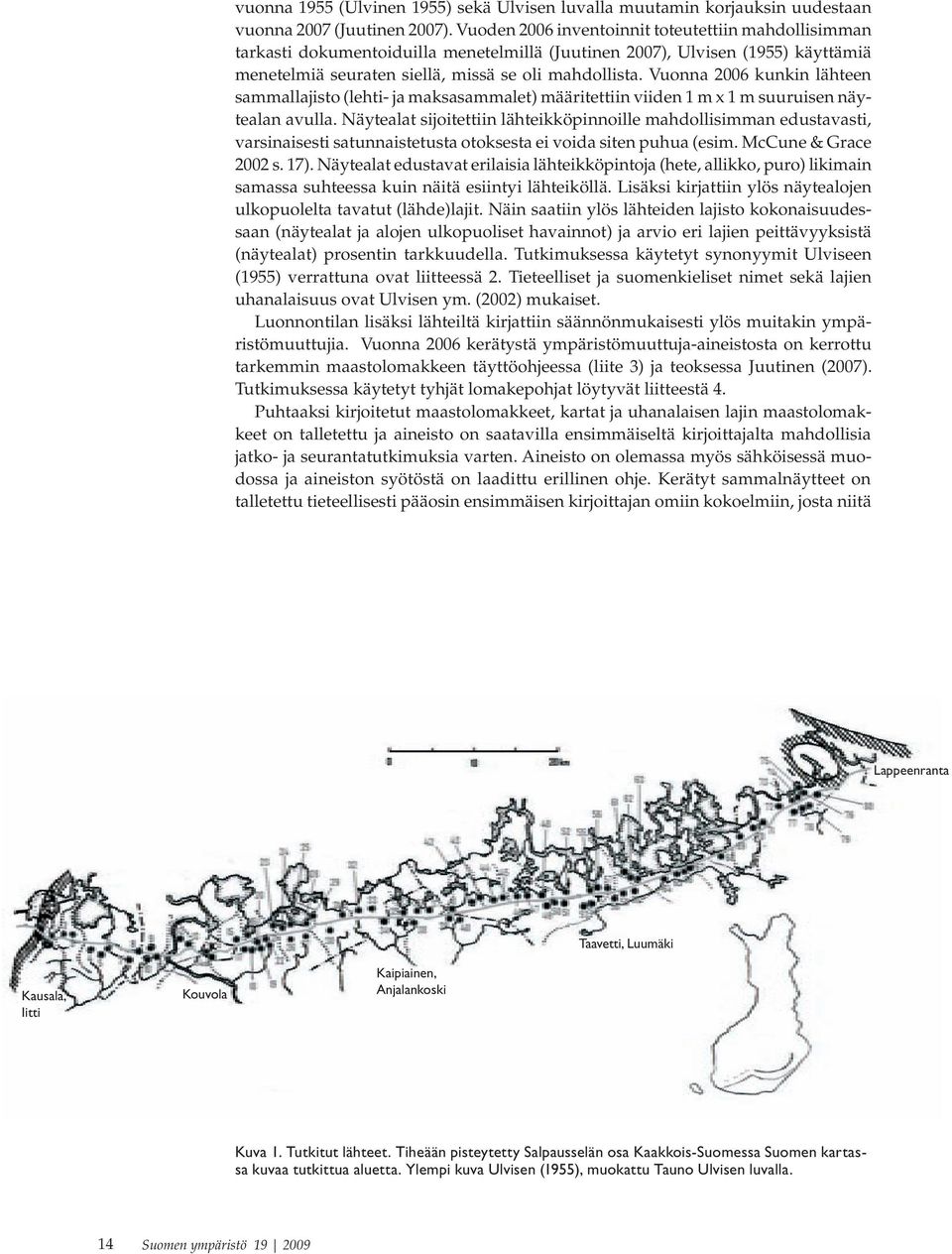 Vuonna 2006 kunkin lähteen sammallajisto (lehti- ja maksasammalet) määritettiin viiden 1 m x 1 m suuruisen näytealan avulla.