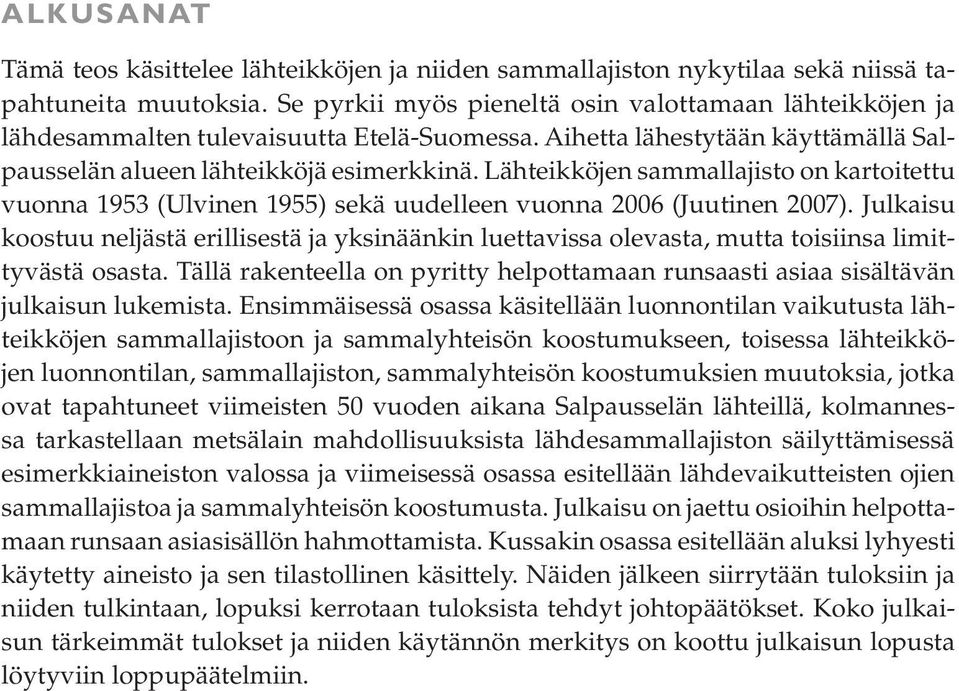 Lähteikköjen sammallajisto on kartoitettu vuonna 1953 (Ulvinen 1955) sekä uudelleen vuonna 2006 (Juutinen 2007).