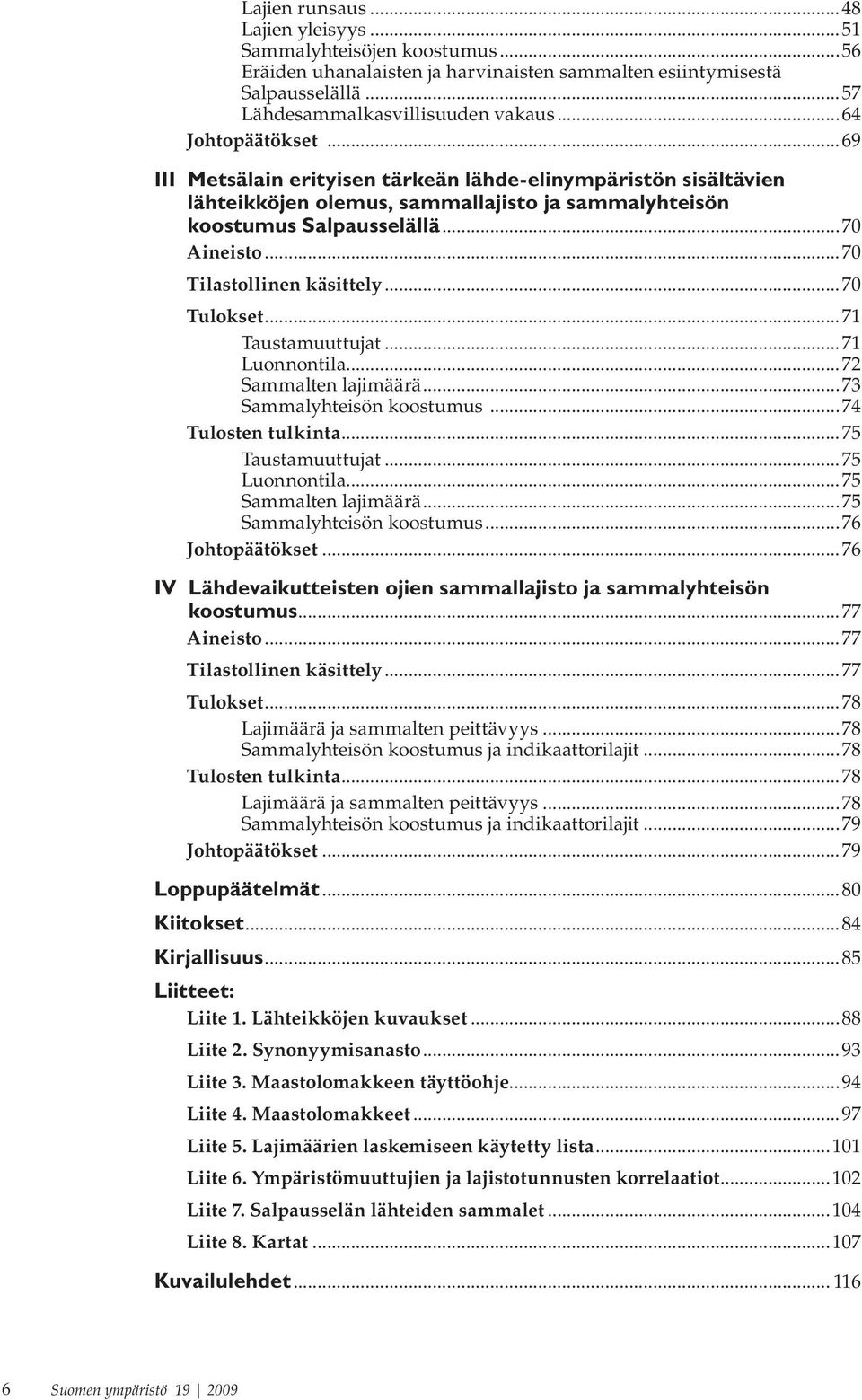 ..70 Tilastollinen käsittely...70 Tulokset...71 Taustamuuttujat...71 Luonnontila...72 Sammalten lajimäärä...73 Sammalyhteisön koostumus...74 Tulosten tulkinta...75 Taustamuuttujat...75 Luonnontila.