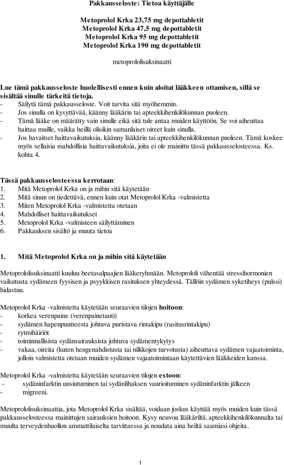 Voit tarvita sitä myöhemmin. - Jos sinulla on kysyttävää, käänny lääkärin tai apteekkihenkilökunnan puoleen. - Tämä lääke on määrätty vain sinulle eikä sitä tule antaa muiden käyttöön.