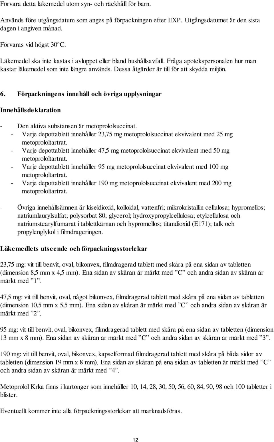 Förpackningens innehåll och övriga upplysningar Innehållsdeklaration - Den aktiva substansen är metoprololsuccinat.