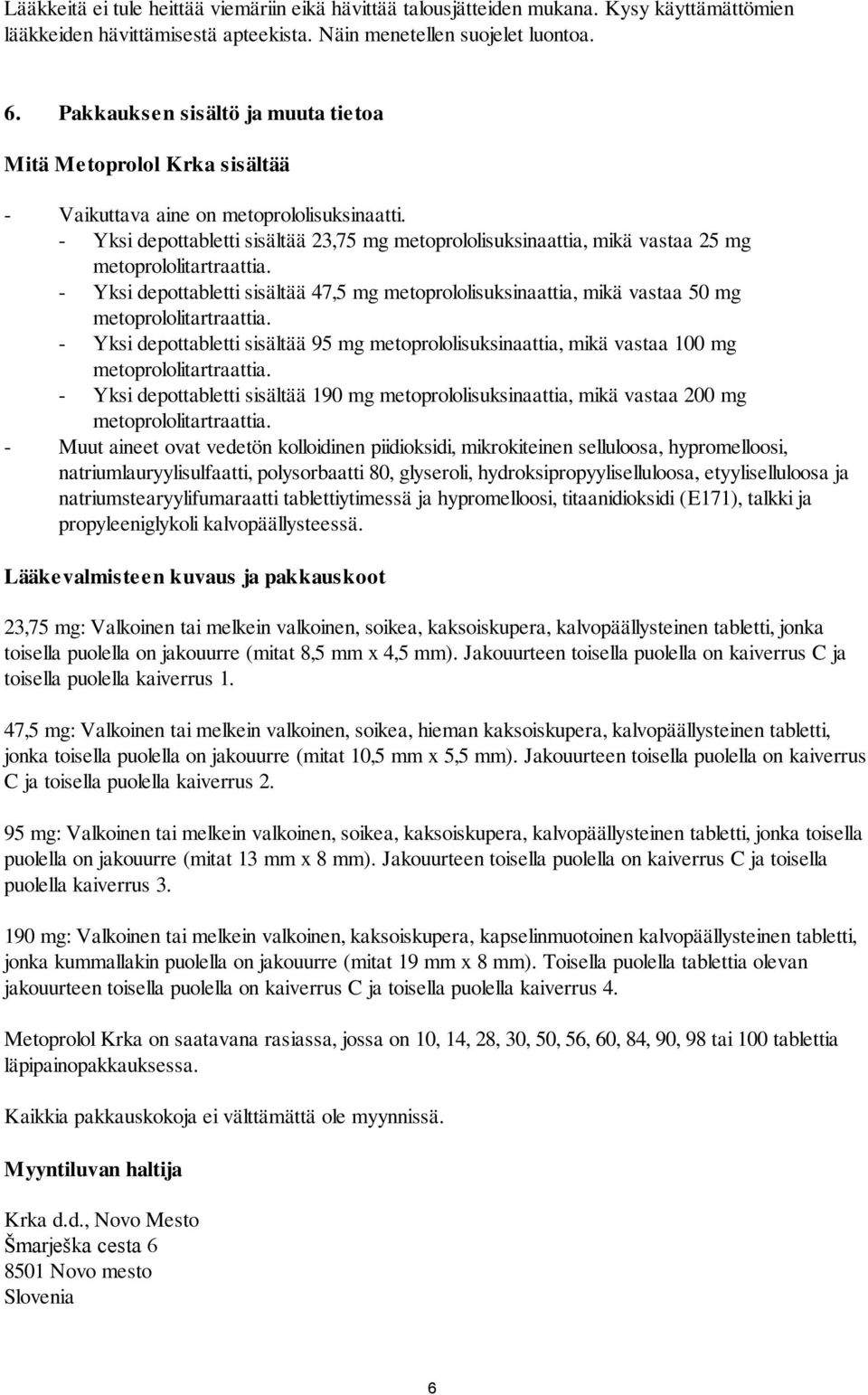 - Yksi depottabletti sisältää 23,75 mg metoprololisuksinaattia, mikä vastaa 25 mg metoprololitartraattia.