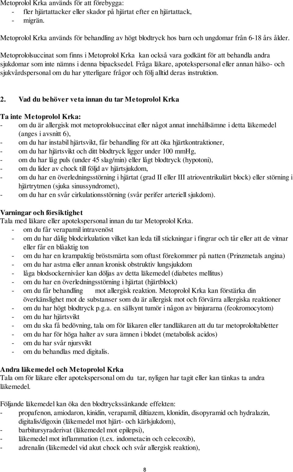 Metoprololsuccinat som finns i Metoprolol Krka kan också vara godkänt för att behandla andra sjukdomar som inte nämns i denna bipacksedel.