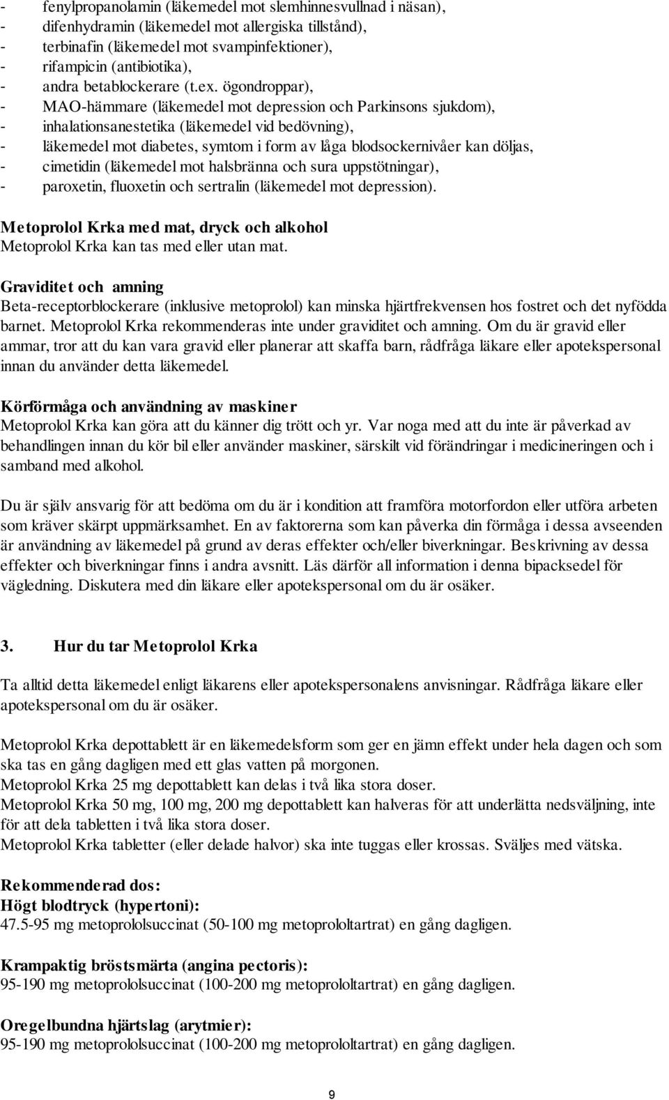 ögondroppar), - MAO-hämmare (läkemedel mot depression och Parkinsons sjukdom), - inhalationsanestetika (läkemedel vid bedövning), - läkemedel mot diabetes, symtom i form av låga blodsockernivåer kan