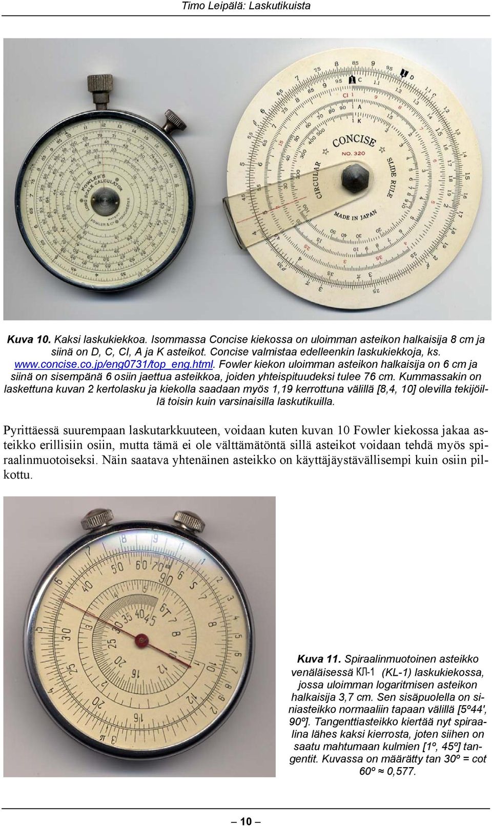 Kummassakin on laskettuna kuvan 2 kertolasku ja kiekolla saadaan myös 1,19 kerrottuna välillä [8,4, 10] olevilla tekijöillä toisin kuin varsinaisilla laskutikuilla.