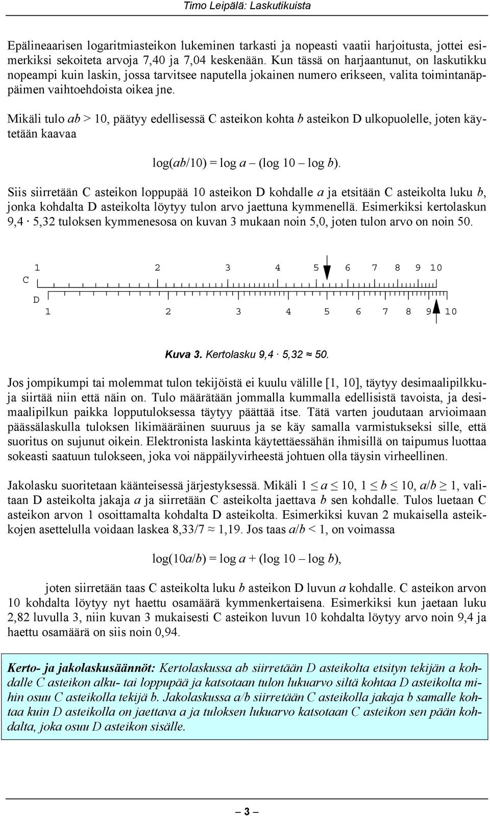 Mikäli tulo ab > 10, päätyy edellisessä C asteikon kohta b asteikon D ulkopuolelle, joten käytetään kaavaa log(ab/10) = log a (log 10 log b).