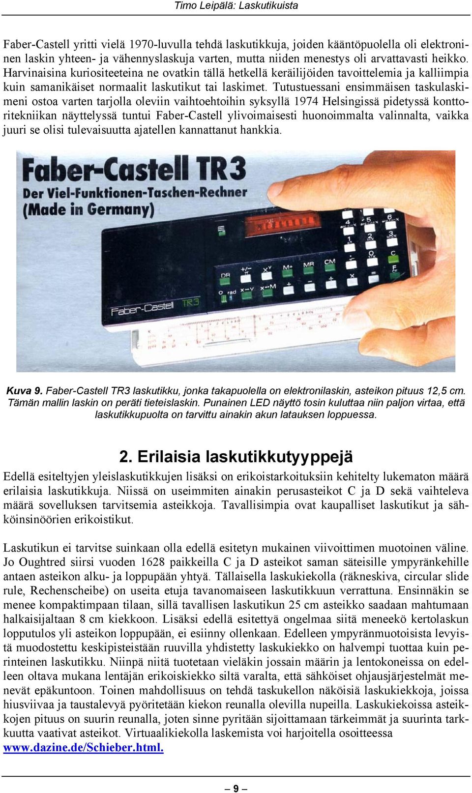 Tutustuessani ensimmäisen taskulaskimeni ostoa varten tarjolla oleviin vaihtoehtoihin syksyllä 1974 Helsingissä pidetyssä konttoritekniikan näyttelyssä tuntui Faber-Castell ylivoimaisesti