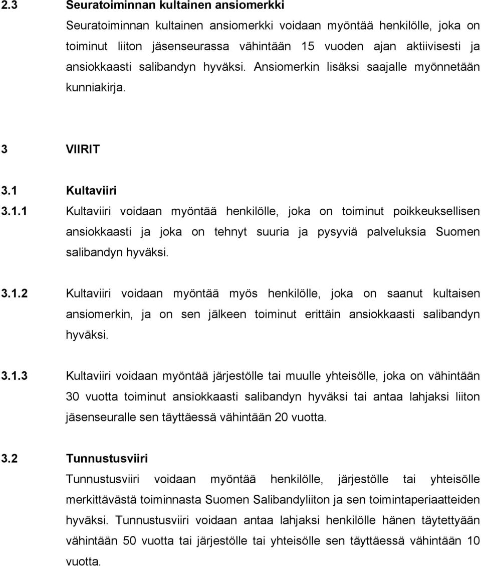 Kultaviiri 3.1.1 Kultaviiri voidaan myöntää henkilölle, joka on toiminut poikkeuksellisen ansiokkaasti ja joka on tehnyt suuria ja pysyviä palveluksia Suomen salibandyn hyväksi. 3.1.2 Kultaviiri voidaan myöntää myös henkilölle, joka on saanut kultaisen ansiomerkin, ja on sen jälkeen toiminut erittäin ansiokkaasti salibandyn hyväksi.