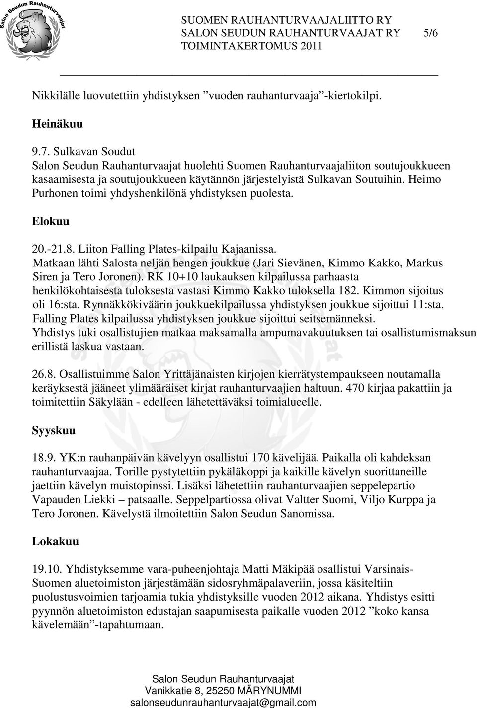 Heimo Purhonen toimi yhdyshenkilönä yhdistyksen puolesta. Elokuu 20.-21.8. Liiton Falling Plates-kilpailu Kajaanissa.