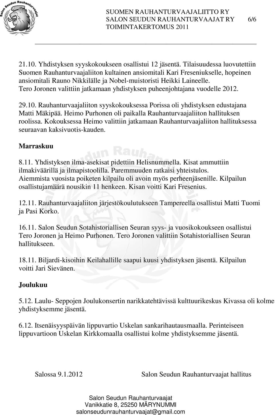 Tero Joronen valittiin jatkamaan yhdistyksen puheenjohtajana vuodelle 2012. 29.10. Rauhanturvaajaliiton syyskokouksessa Porissa oli yhdistyksen edustajana Matti Mäkipää.
