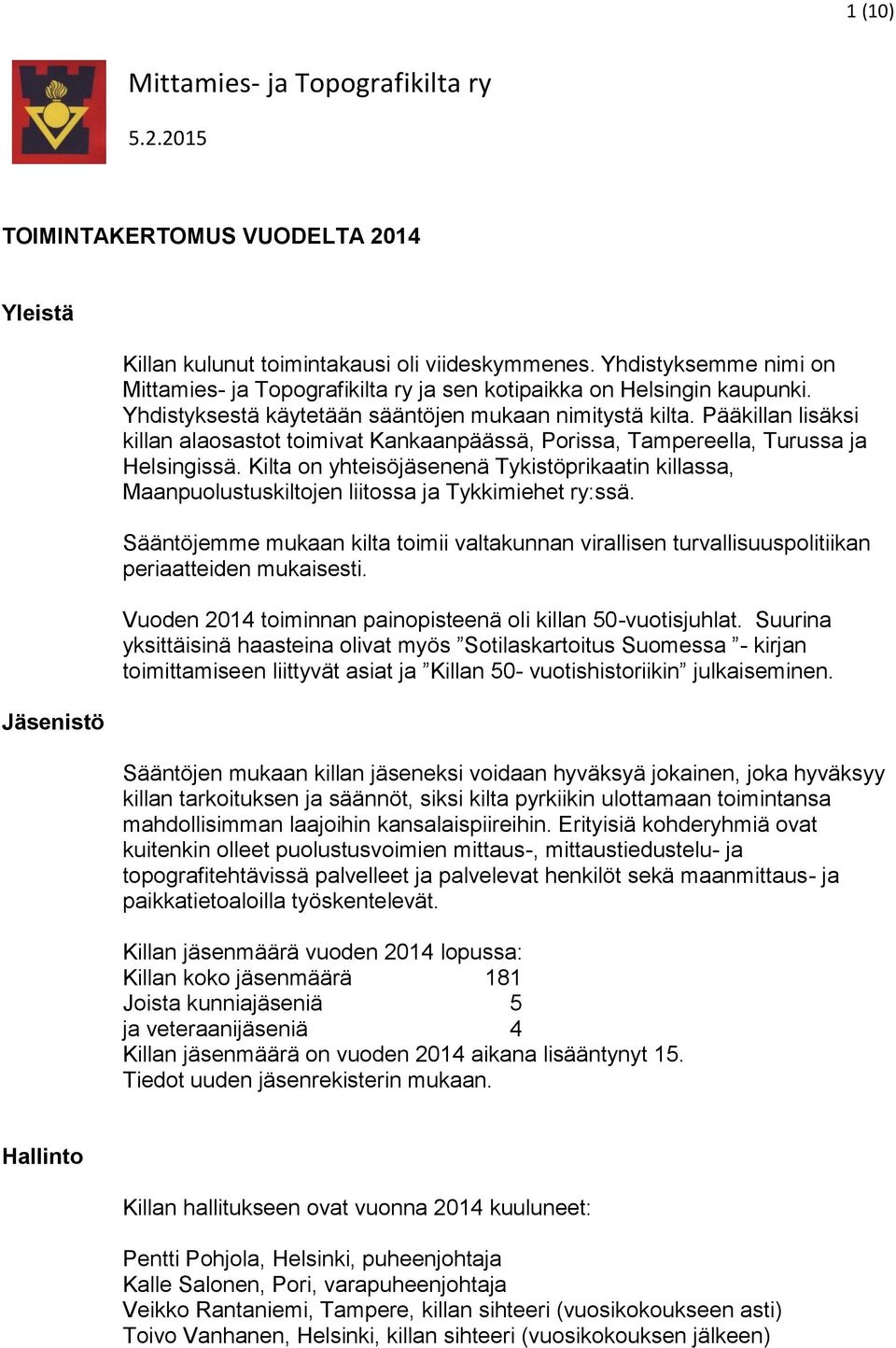 Pääkillan lisäksi killan alaosastot toimivat Kankaanpäässä, Porissa, Tampereella, Turussa ja Helsingissä.