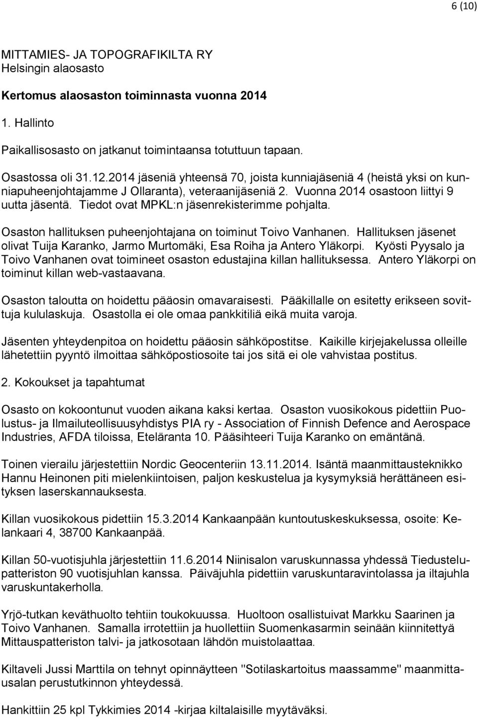 Tiedot ovat MPKL:n jäsenrekisterimme pohjalta. Osaston hallituksen puheenjohtajana on toiminut Toivo Vanhanen. Hallituksen jäsenet olivat Tuija Karanko, Jarmo Murtomäki, Esa Roiha ja Antero Yläkorpi.