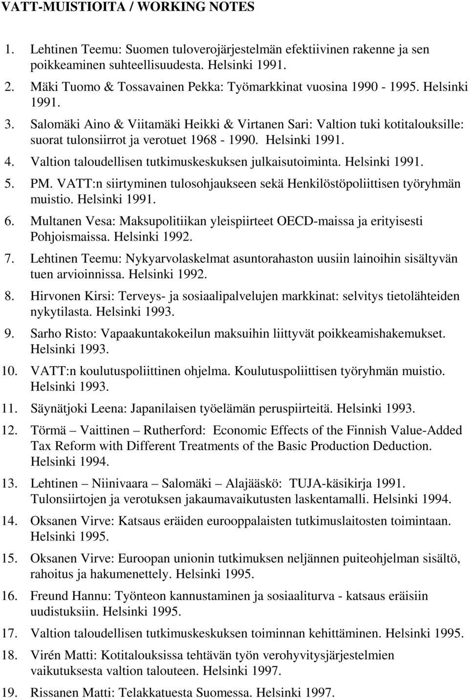 Salomäki Aino & Viitamäki Heikki & Virtanen Sari: Valtion tuki kotitalouksille: suorat tulonsiirrot ja verotuet 1968-1990. Helsinki 1991. 4. Valtion taloudellisen tutkimuskeskuksen julkaisutoiminta.