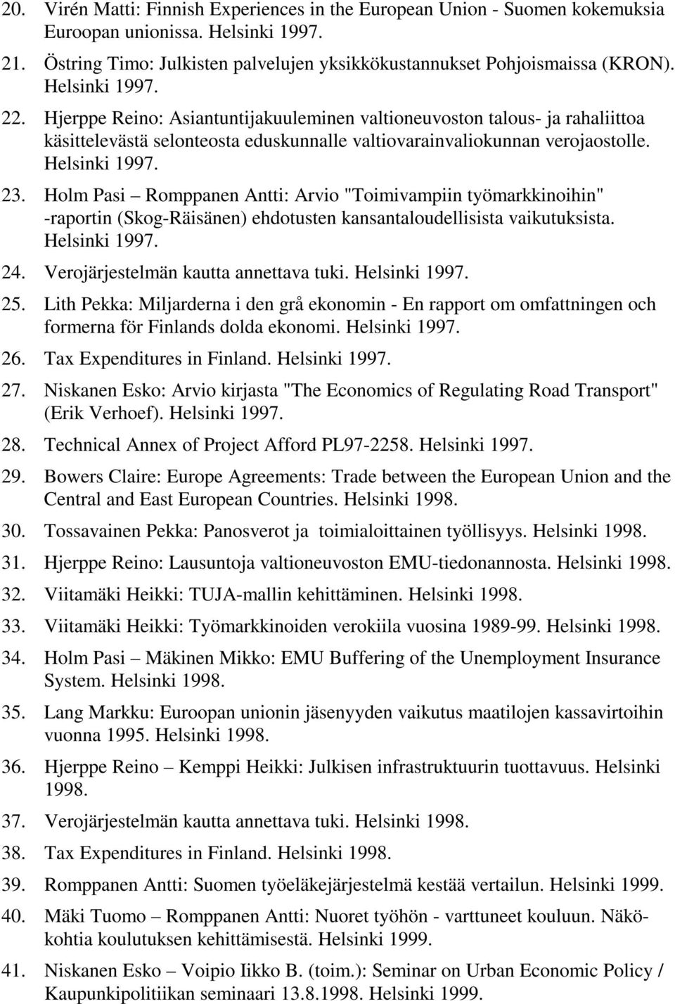 Holm Pasi Romppanen Antti: Arvio "Toimivampiin työmarkkinoihin" -raportin (Skog-Räisänen) ehdotusten kansantaloudellisista vaikutuksista. Helsinki 1997. 24. Verojärjestelmän kautta annettava tuki.