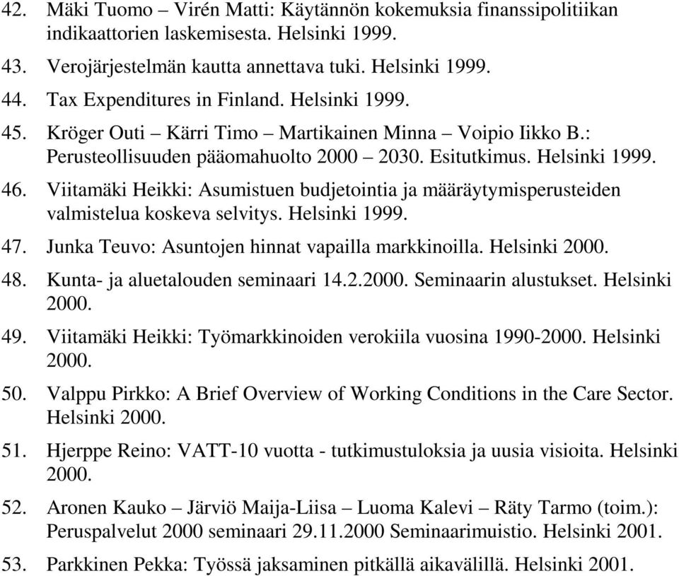 Viitamäki Heikki: Asumistuen budjetointia ja määräytymisperusteiden valmistelua koskeva selvitys. Helsinki 1999. 47. Junka Teuvo: Asuntojen hinnat vapailla markkinoilla. Helsinki 2000. 48.