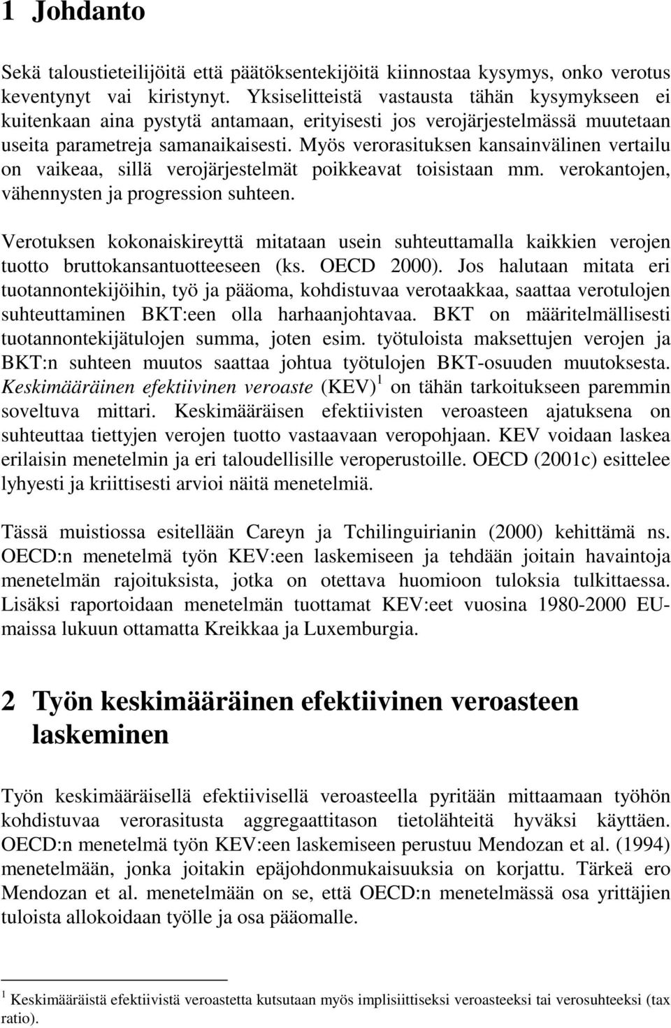 Myös verorasituksen kansainvälinen vertailu on vaikeaa, sillä verojärjestelmät poikkeavat toisistaan mm. verokantojen, vähennysten ja progression suhteen.