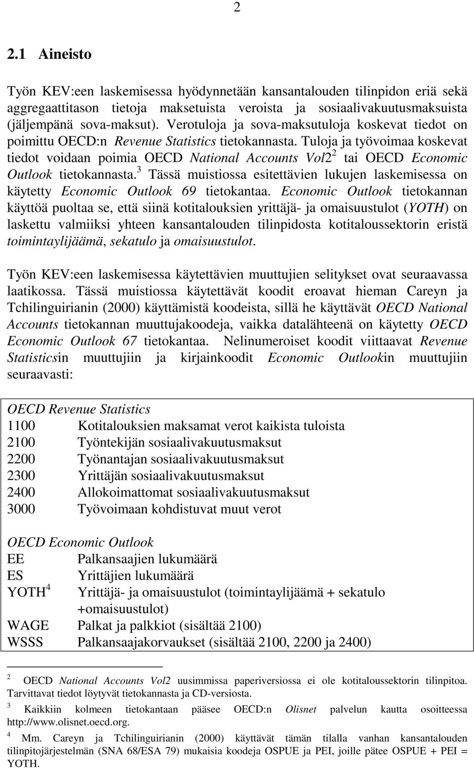 Tuloja ja työvoimaa koskevat tiedot voidaan poimia OECD National Accounts Vol2 2 tai OECD Economic Outlook tietokannasta.