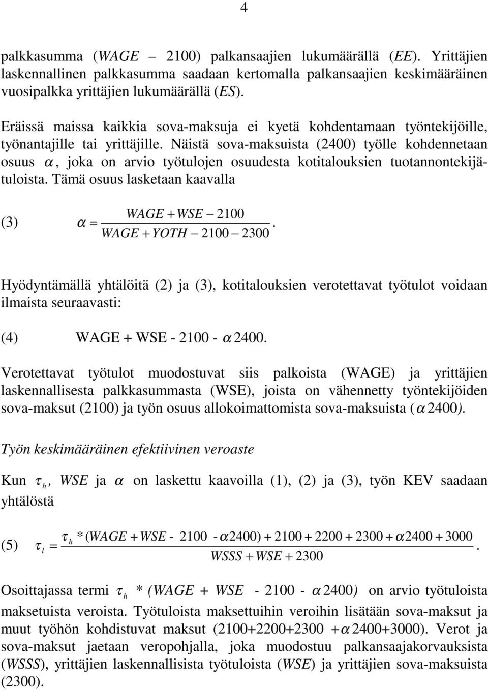 Näistä sova-maksuista (2400) työlle kohdennetaan osuus α, joka on arvio työtulojen osuudesta kotitalouksien tuotannontekijätuloista. Tämä osuus lasketaan kaavalla (3) WAGE + WSE 2100 α =.