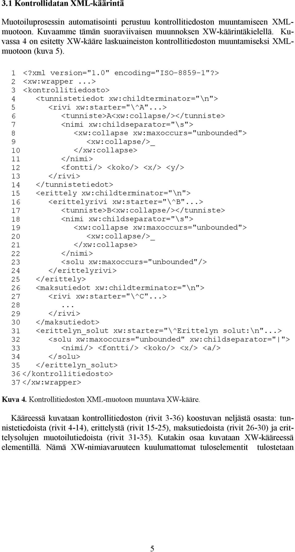 K u- v a s s a 4 o n e s i te tty X W -k ä ä r e l a s k ua i ne i s to n k o ntr o l l i ti e d o s to n m uunta m i s e k s i X M L - m uo to o n ( k uv a 5). 1 <?x m l v e r s i o n = " 1.