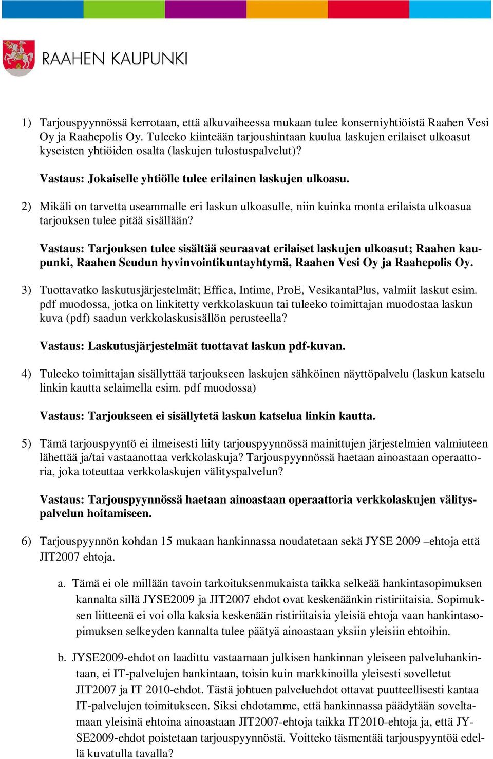 2) Mikäli on tarvetta useammalle eri laskun ulkoasulle, niin kuinka monta erilaista ulkoasua tarjouksen tulee pitää sisällään?