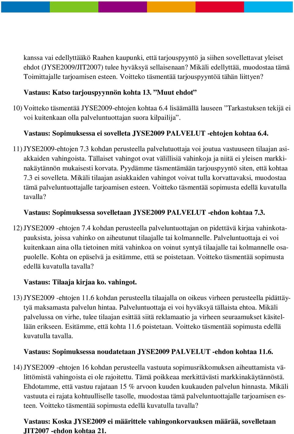 Muut ehdot 10) Voitteko täsmentää JYSE2009-ehtojen kohtaa 6.4 lisäämällä lauseen Tarkastuksen tekijä ei voi kuitenkaan olla palveluntuottajan suora kilpailija.