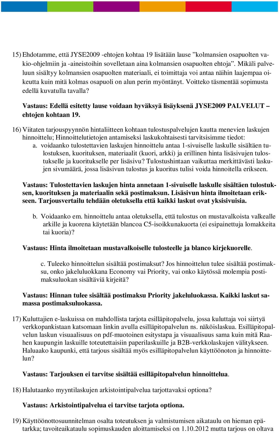 Voitteko täsmentää sopimusta edellä kuvatulla tavalla? Vastaus: Edellä esitetty lause voidaan hyväksyä lisäyksenä JYSE2009 PALVELUT ehtojen kohtaan 19.