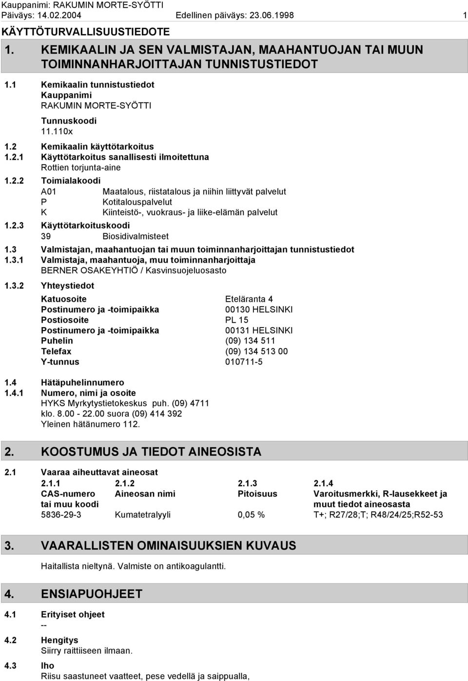 Kemikaalin käyttötarkoitus 1.2.1 Käyttötarkoitus sanallisesti ilmoitettuna Rottien torjunta-aine 1.2.2 Toimialakoodi A01 Maatalous, riistatalous ja niihin liittyvät palvelut P Kotitalouspalvelut K Kiinteistö-, vuokraus- ja liike-elämän palvelut 1.