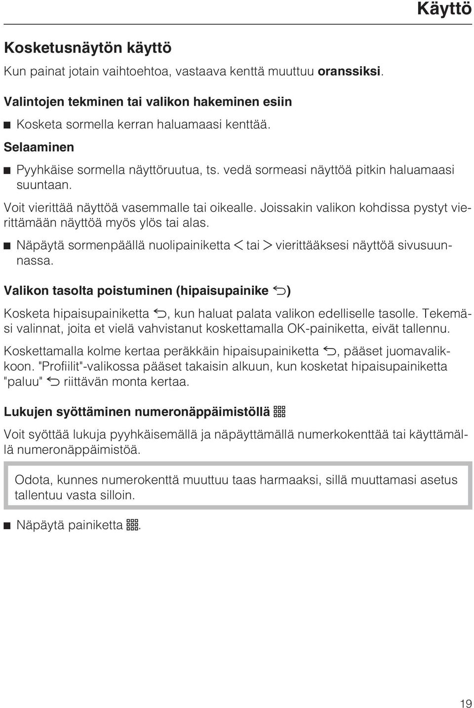 Joissakin valikon kohdissa pystyt vierittämään näyttöä myös ylös tai alas. Näpäytä sormenpäällä nuolipainiketta tai vierittääksesi näyttöä sivusuunnassa.