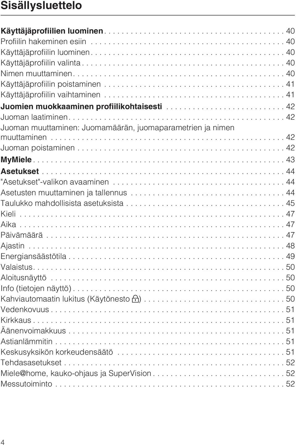 ..42 Juoman poistaminen...42 MyMiele...43 Asetukset...44 "Asetukset"-valikon avaaminen...44 Asetusten muuttaminen ja tallennus...44 Taulukko mahdollisista asetuksista...45 Kieli...47 Aika.