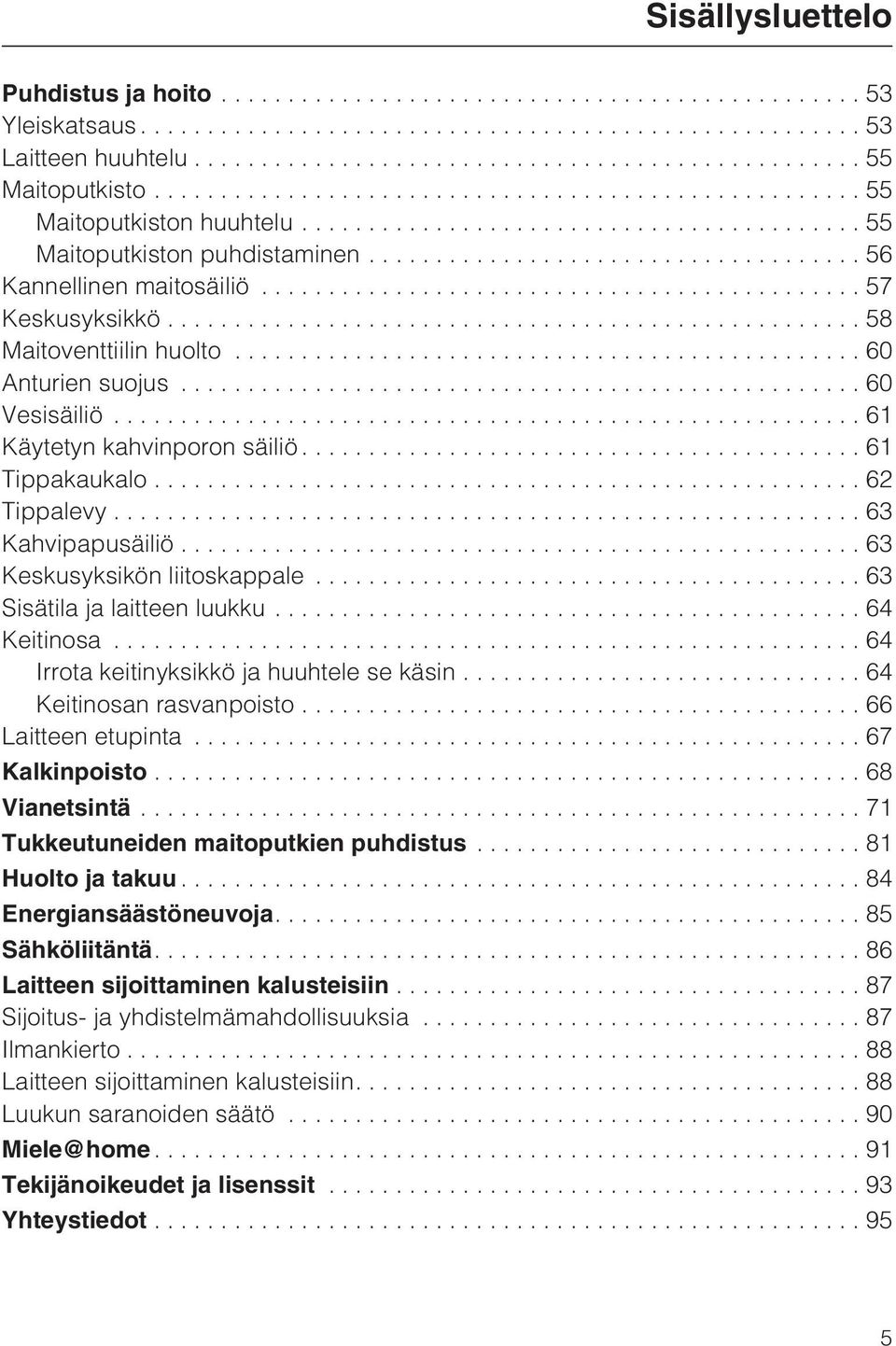 ..63 Keskusyksikön liitoskappale...63 Sisätila ja laitteen luukku...64 Keitinosa...64 Irrota keitinyksikkö ja huuhtele se käsin...64 Keitinosan rasvanpoisto...66 Laitteen etupinta...67 Kalkinpoisto.