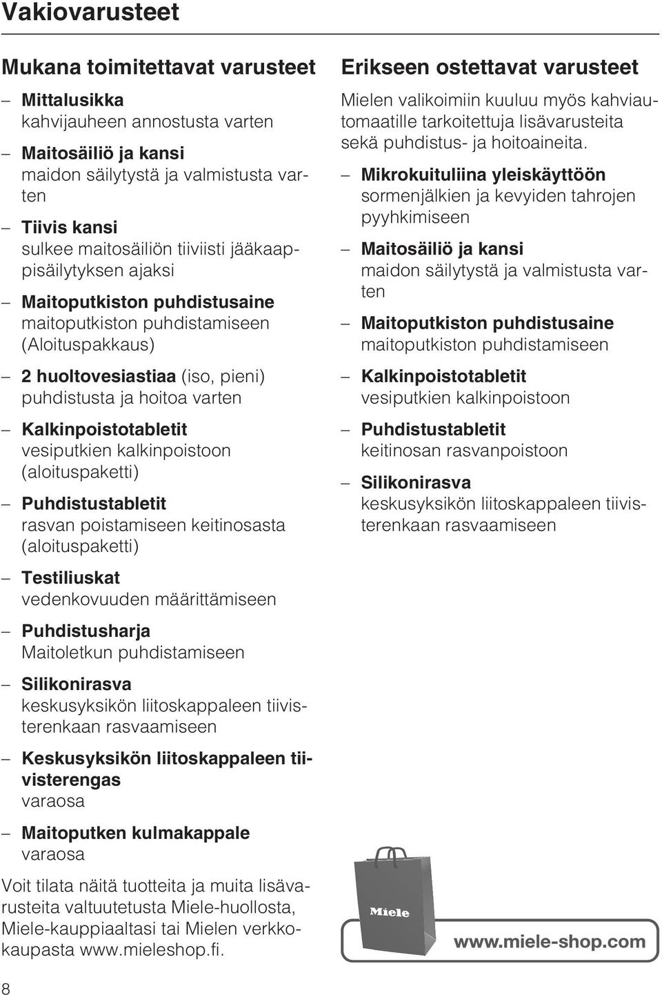 kalkinpoistoon (aloituspaketti) Puhdistustabletit rasvan poistamiseen keitinosasta (aloituspaketti) Testiliuskat vedenkovuuden määrittämiseen Puhdistusharja Maitoletkun puhdistamiseen Silikonirasva